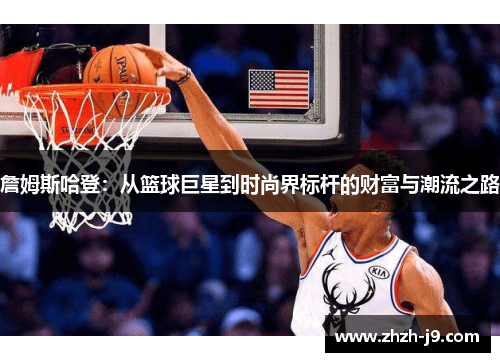 詹姆斯哈登:从篮球巨星到时尚界标杆的财富与潮流之路 詹姆斯哈登:从篮球巨星到时尚界标杆的财富与潮流之路