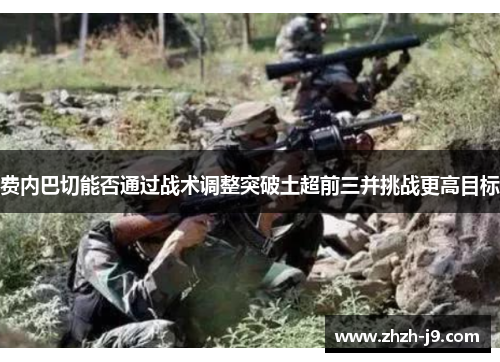 费内巴切能否通过战术调整突破土超前三并挑战更高目标