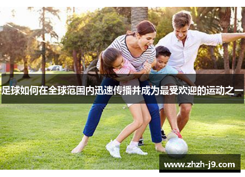 足球如何在全球范围内迅速传播并成为最受欢迎的运动之一