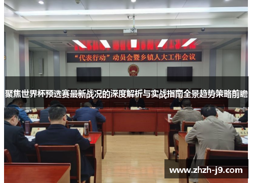 聚焦世界杯预选赛最新战况的深度解析与实战指南全景趋势策略前瞻