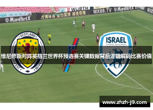 维尼修斯对阵英格兰世界杯预选赛关键数据背后逻辑解码比赛价值