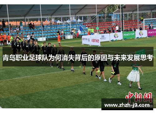 青岛职业足球队为何消失背后的原因与未来发展思考 青岛职业足球队为何消失背后的原因与未来发展思考