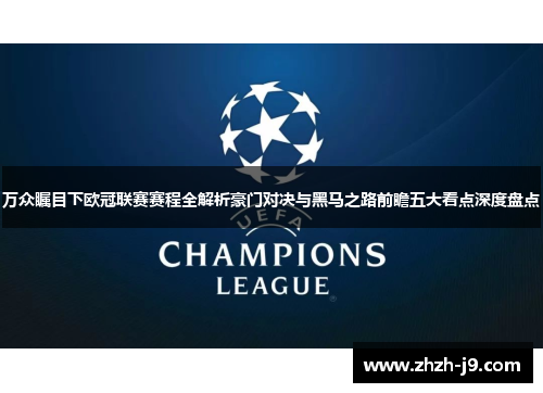 万众瞩目下欧冠联赛赛程全解析豪门对决与黑马之路前瞻五大看点深度盘点