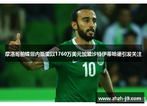 摩洛哥前锋恩内斯里以1760万美元加盟沙特伊蒂哈德引发关注 摩洛哥前锋恩内斯里以1760万美元加盟沙特伊蒂哈德引发关注